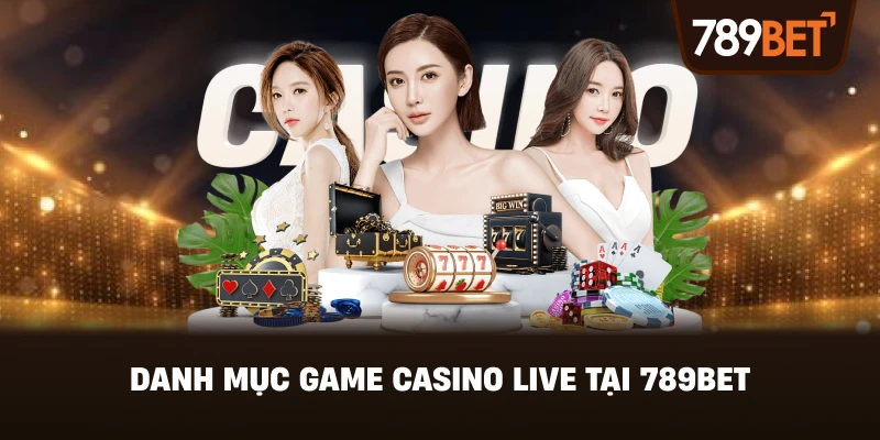 Danh Mục Game Casino Live Tại 789BET