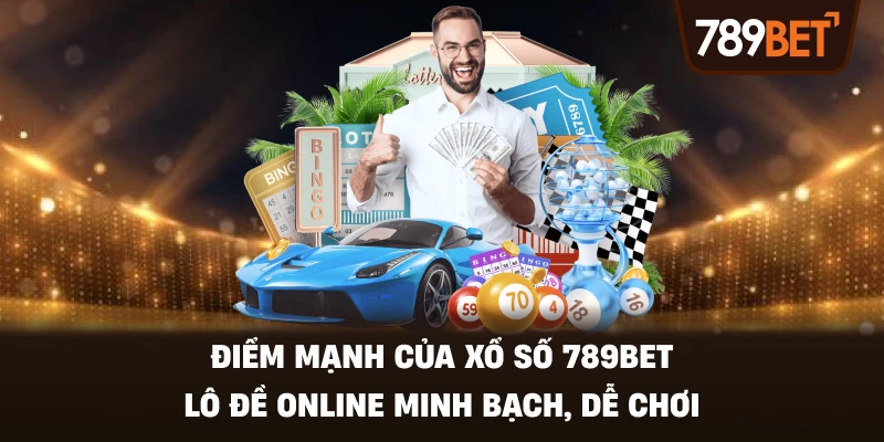 Điểm Mạnh Của Xổ Số 789BET – Lô Đề Online Minh Bạch, Dễ Chơi