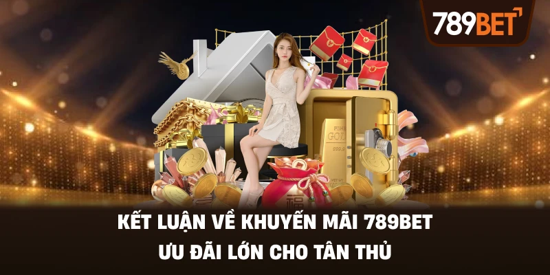 Kết Luận Về Khuyến Mãi 789BET – Ưu Đãi Lớn Cho Tân Thủ