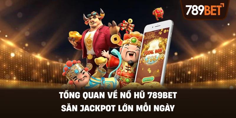 Tổng Quan Về Nổ Hũ 789BET – Săn Jackpot Lớn Mỗi Ngày