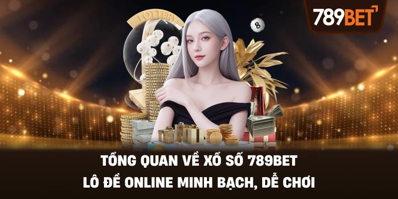 Tổng Quan Về Xổ Số 789BET – Lô Đề Online Minh Bạch, Dễ Chơi